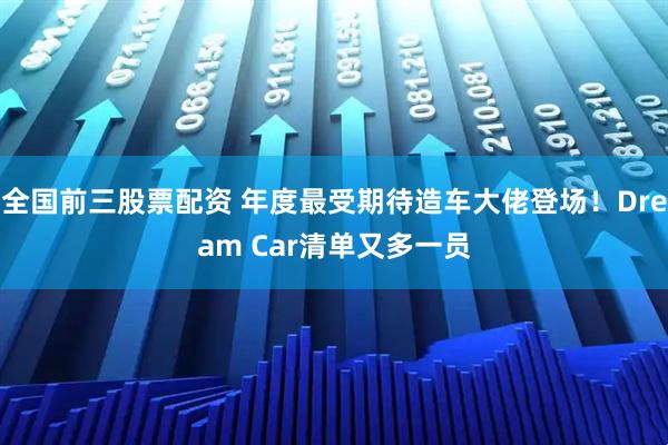 全国前三股票配资 年度最受期待造车大佬登场！Dream Car清单又多一员